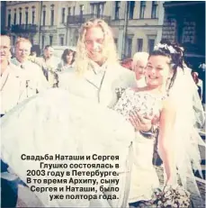  ??  ?? Свадьба Наташи и Сергея Глушко состоялась в 2003 году в Петербурге. В то время Архипу, сыну Сергея и Наташи, было уже полтора года.