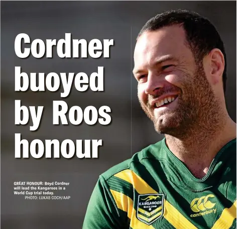 ?? PHOTO: LUKAS COCH/AAP ?? GREAT HONOUR: Boyd Cordner will lead the Kangaroos in a World Cup trial today.