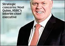  ??  ?? Strategic concerns: Noel Quinn, HSBC’s interim chief executive