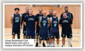  ?? ?? Kings Basketball Club Black team, who won a league and play-off double