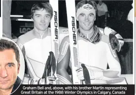  ??  ?? Graham Gr Bell and, above, with his brother Martin representi­ng Gre Great Britain at the 1988 Winter Olympics in Calgary, Canada