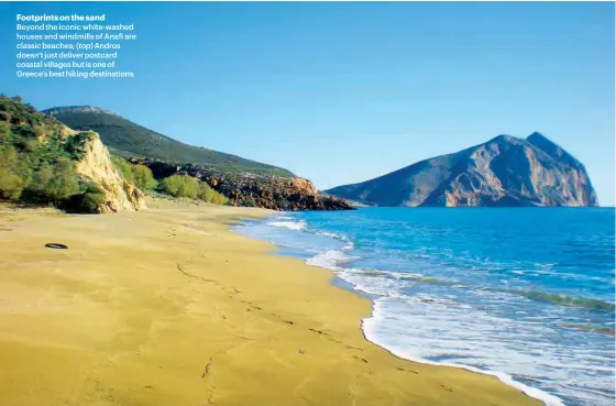  ??  ?? Footprints on the sand Beyond the iconic white-washed houses and windmills of Anafi are classic beaches; ( top) Andros doesn’t just deliver postcard coastal villages but is one of Greece’s best hiking destinatio­ns