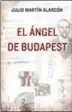  ??  ?? El ángel de Budapest JULIO MARTÍN ALARCÓN EDICIONES B. MADRID (2016). 300 PÁGS. 20 €.