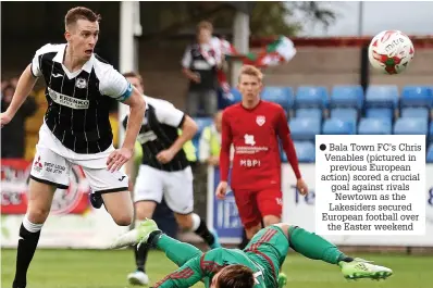  ?? ?? Bala Town FC’s Chris Venables (pictured in previous European action) scored a crucial goal against rivals Newtown as the Lakesiders secured European football over the Easter weekend