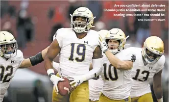  ?? EZRA SHAW/GETTY IMAGES ?? Are you confident about defensive lineman Justin Ademilola and Notre Dame beating Iowa State? You should be.