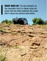  ??  ?? WHAT GOES UP. The last obstacle on the mountain trail is a steep rocky descent. But the holes between the rocks don’t cause any serious axle twists. LEISURE TIME. Heidelberg 4x4 has good facilities – picnic spots (below), a braai area (middle) and bush...