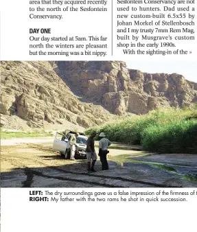  ??  ?? LEFT: The dry surroundin­gs gave us a false impression of the firmness of the sand. We drove down this riverbed and got well and truly stuck. RIGHT: My father with the two rams he shot in quick succession.