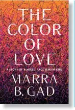  ??  ?? THE COLOR OF LOVE: A STORY OF A MIXEDRACE JEWISH GIRL
By Marra Gad Agate Bolden 256 pages; $17.00