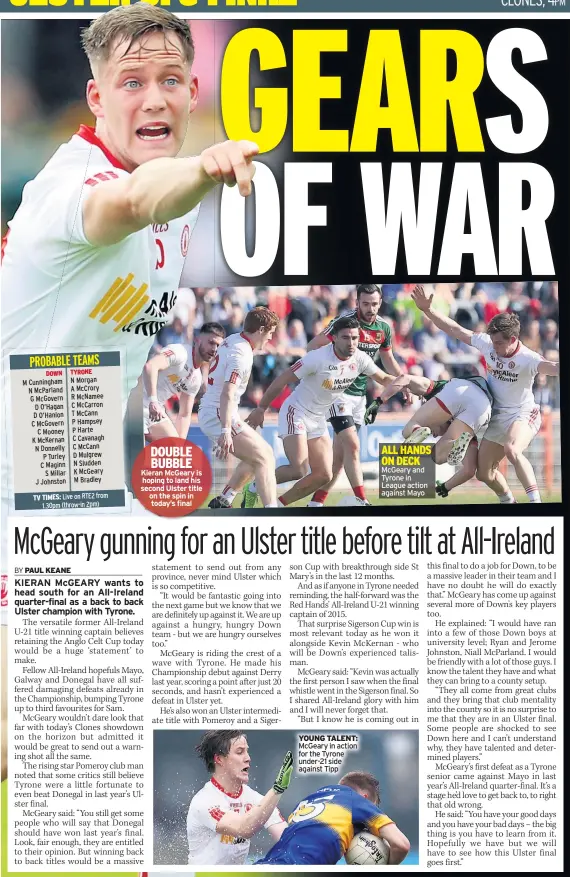  ??  ?? DOUBLE BUBBLE Kieran Mcgeary is hoping to land his second Ulster title on the spin in today’s final YOUNG TALENT: Mcgeary in action for the Tyrone under-21 side against Tipp Mcgeary and Tyrone in League action against Mayo