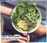  ??  ?? FEED YOUR MIND Eat plenty of veg