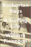  ?? Peng uin Press ?? Barbarian Days
A Surfing Life
William Finnegan
Penguin Press: 464 pp., $27.95