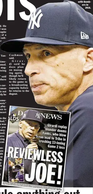  ??  ?? Yankees GM Brian Cashman says team needed ‘fresh voice’ Monday, while Joe Girardi tells Mike Francesa at the same time he thought he would be back with Bombers in 2018.