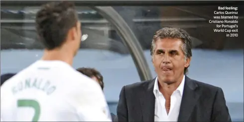  ??  ?? Bad feeling: Carlos Queiroz was blamed by Cristiano Ronaldo
for Portugal’s World Cup exit
in 2010