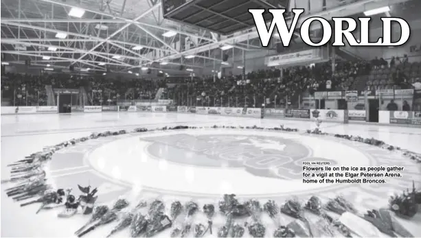  ?? POOL VIA REUTERS ?? Flowers lie on the ice as people gather for a vigil at the Elgar Petersen Arena, home of the Humboldt Broncos.