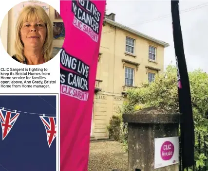  ??  ?? CLIC Sargent is fighting to keep its Bristol Homes from Home service for families open; above, Ann Grady, Bristol Home from Home manager,