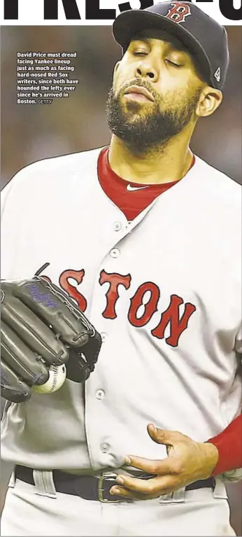  ?? GETTY ?? David Price must dread facing Yankee lineup just as much as facing hard-nosed Red Sox writers, since both have hounded the lefty ever since he’s arrived in Boston.