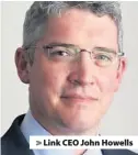  ??  ?? > Link CEO John Howells