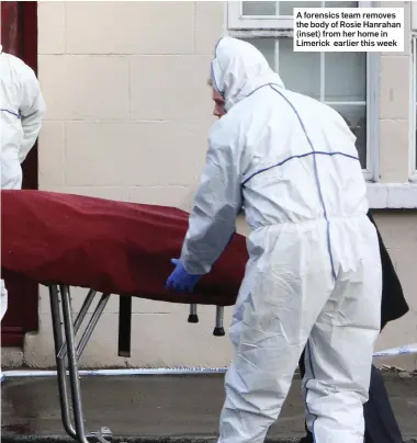  ??  ?? A forensics team removes the body of Rosie Hanrahan (inset) from her home in Limerick earlier this week