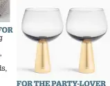  ??  ?? FOR THE PARTY-LOVER
Gin goblets, £25 for two, johnlewis.com
