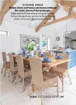  ??  ?? dining area rattan chairs and heavy oak beams embrace the rustic charm of the landscape. Table sourced from a local antiques market. Rattan dining chairs, similar to Kubu Rattan chairs, £105 each, Maisons du Monde