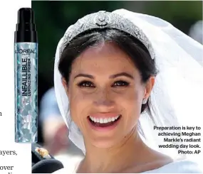  ??  ?? Preparatio­n is key to achieving Meghan
Markle’s radiant wedding day look.
Photo: AP