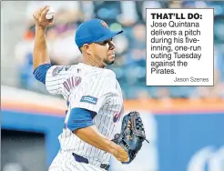  ?? Jason Szenes ?? THAT’LL DO: Jose Quintana delivers a pitch during his fiveinning, one-run outing Tuesday against the Pirates.