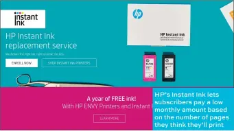  ??  ?? HP’s Instant Ink lets subscriber­s pay a low monthly amount based on the number of pages they think they’ll print