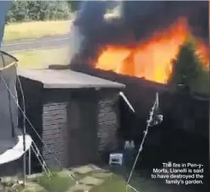  ??  ?? The fire in Pen-yMorfa, Llanelli is said to have destroyed the family’s garden.