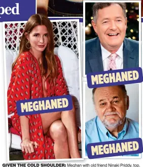 ??  ?? GIVEN THE COLD SHOULDER: Meghan with old friend Ninaki Priddy, top, and, above, Millie Mackintosh, Piers Morgan and Meghan’s father Thomas