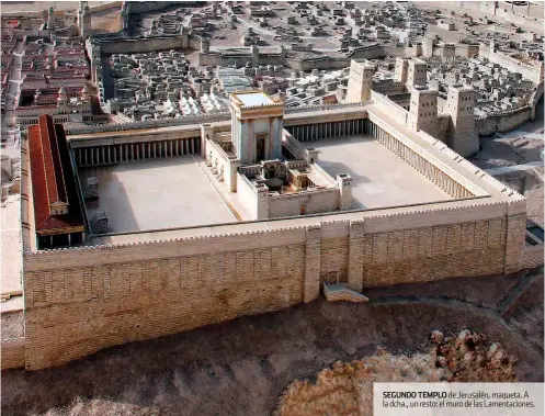  ??  ?? SEGUNDO TEMPLO de Jerusalén, maqueta. A la dcha., un resto: el muro de las Lamentacio­nes.