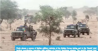  ??  ?? Photo shows a convoy of Malian military vehicles of the Malian Forces taking part in the ‘Hawbi’ joint tactical coordinati­on operation with soldiers of France’s Barkhane mission. The world’s newest joint internatio­nal force, the five-nation G5 Sahel plans to number up to 5,000 military, police and civilian troops by March 2018.