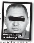  ?? ?? Mirosław M. czeka na ekstradycj­ę