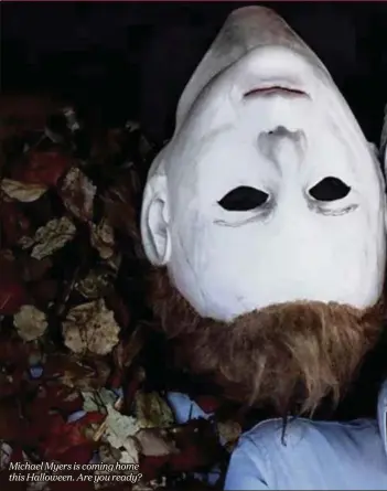  ??  ?? Michael Myers is coming home this Halloween. Are you ready?