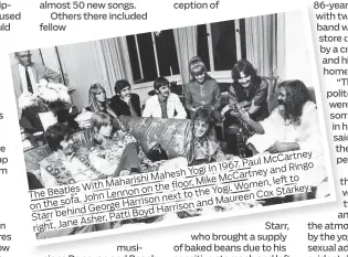  ??  ?? McCartney PaulYogi In 1967. and Ringo Mahesh McCartney to Maharishi Mike Women, left With the floor,Beatles on Yogi. Starkey. The Lennon the John next to Maureen Cox on the sofa, Harrison and George Harrison behind Starr Boyd Asher, Patti right, Jane