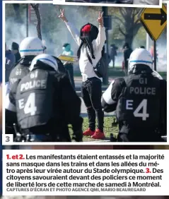  ?? CAPTURES D’ÉCRAN ET PHOTO AGENCE QMI, MARIO BEAUREGARD ?? 3 1. et 2. Les manifestan­ts étaient entassés et la majorité sans masque dans les trains et dans les allées du métro après leur virée autour du Stade olympique. 3. Des citoyens savouraien­t devant des policiers ce moment de liberté lors de cette marche de samedi à Montréal.