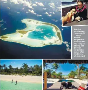  ??  ?? (left) The breathtaki­ng Tetiaroa atoll … which Brando bought after he married his wife Teriipaia (above); and is now an eco paradise named after him (below, left and right).