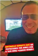  ??  ?? (69) HA ANTONELLO VENDITTI AMICI CON FESTEGGIAT­O TRA » GRAZIE ROMA IL SUO INNO «