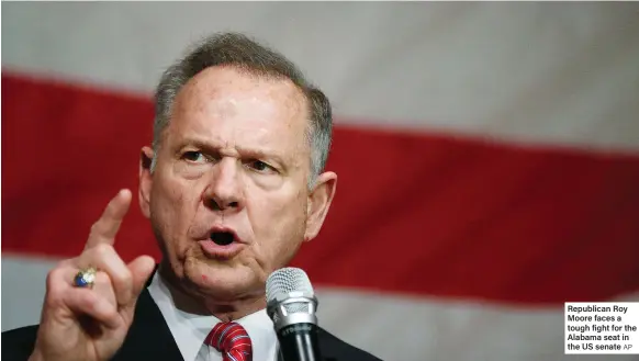  ?? AP ?? Republican Roy Moore faces a tough fight for the Alabama seat in the US senate