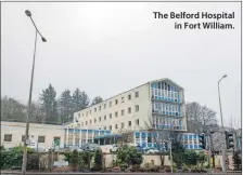  ??  ?? The Belford Hospital in Fort William.