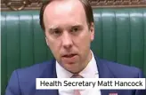  ??  ?? Health Secretary Matt Hancock