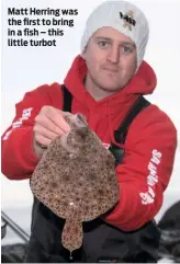  ??  ?? Matt Herring was the first to bring in a fish – this little turbot