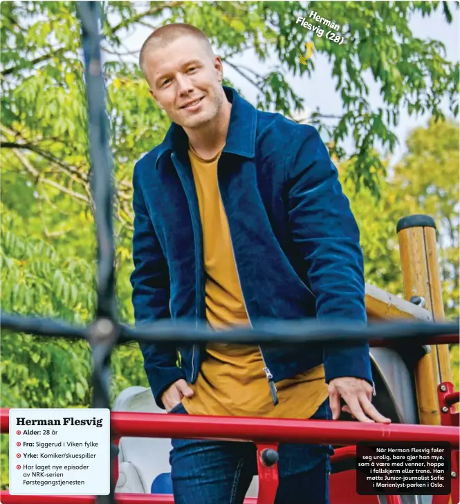  ??  ?? Flesvig Herman (28)
Når Herman Flesvig føler seg urolig, bare gjør han mye, som å vaere med venner, hoppe i fallskjerm eller trene. Han møtte Junior-journalist Sofie i Marienlyst-parken i Oslo.