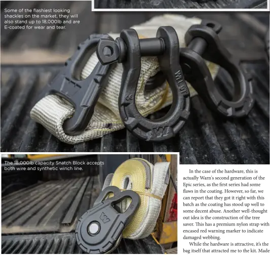  ??  ?? Some of the flashiest looking shackles on the market, they will also stand up to 18,000lb and are E-coated for wear and tear. The 18,000lb capacity Snatch Block accepts both wire and synthetic winch line.