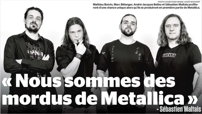  ?? PHOTO COURTOISIE MARIE-JOSÉE BOISVERT ?? Mathieu Boivin, Marc Bélanger, André-jacques Belley et Sébastien Maltais profiteron­t d’une chance unique alors qu’ils se produiront en première partie de Metallica.