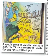  ??  ?? A special bottle of Macallan whisky to mark the 35th anniversar­y of Private Eye sold for £3,100 last year inv un Ce
