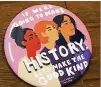  ?? AGNES SCOTT COLLEGE ?? One of the buttons created by an Agnes Scott College student to promote Women’s History Month.