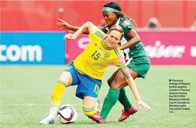  ??  ?? Francisca Ordega of Nigeria battles against Sweden’s Therese Sjogran during the 2015 FIFA Woewmn’s World Cup in Canada on Monday night. The match ended 3-3.