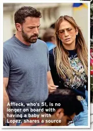  ?? ?? Affleck, who’s 51, is no longer on board with having a baby with Lopez, shares a source