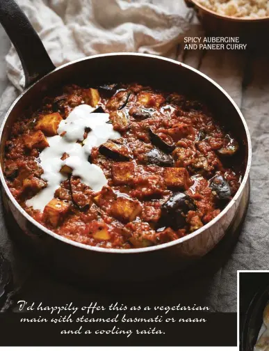  ??  ?? SPICY AUBERGINE AND PANEER CURRY