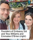  ?? ?? Founders of Embassy Sid and Tess Williams and Emmalee O’Brien (right)